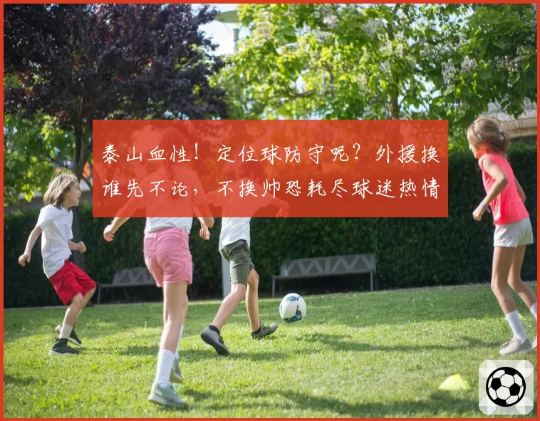 泰山血性！定位球防守呢？外援换谁先不论，不换帅恐耗尽球迷热情