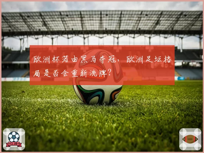 欧洲杯若由黑马夺冠，欧洲足坛格局是否会重新洗牌？