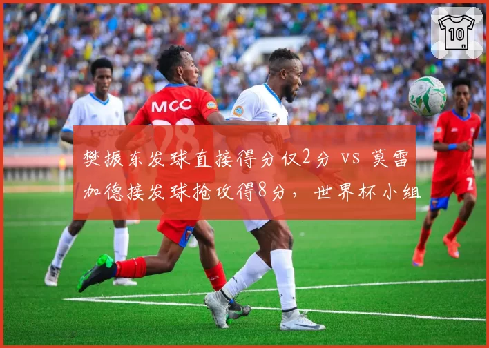 樊振东发球直接得分仅2分 vs 莫雷加德接发球抢攻得8分，世界杯小组赛细节暴露